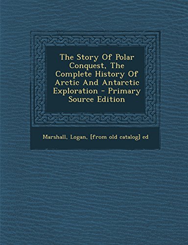 The Story of Polar Conquest, the Complete History of Arctic and Antarctic Exploration - Primary Source Edition - Click to Buy