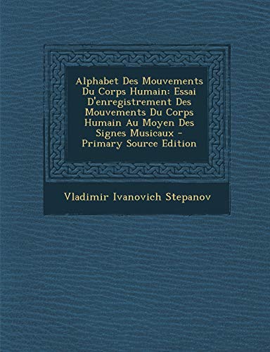 Alphabet Des Mouvements Du Corps Humain: Essai D'enregistrement Des Mouvements Du Corps Humain Au Moyen Des Signes Musicaux (French Edition) - Click to Buy