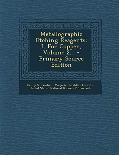 Metallographic Etching Reagents: I, for Copper, Volume 2... - Primary Source Edition - Click to Buy