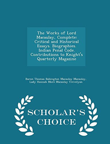 The Works of Lord Macaulay, Complete: Critical and Historical Essays. Biographies. Indian Penal Code. Contributions to Knight's Quarterly Magazine - Scholar's Choice Edition - Click to Buy