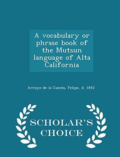 A vocabulary or phrase book of the Mutsun language of Alta California - Scholar's Choice Edition - Click to Buy