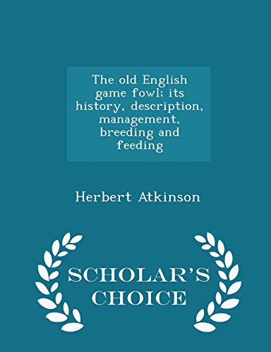 The old English game fowl; its history, description, management, breeding and feeding - Scholar's Choice Edition - Click to Buy