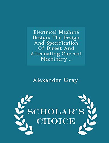 Electrical Machine Design: The Design and Specification of Direct and Alternating Current Machinery... - Scholar's Choice Edition - Click to Buy