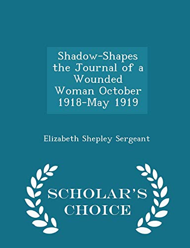 Shadow-Shapes the Journal of a Wounded Woman October 1918-May 1919 - Scholar's Choice Edition - Click to Buy