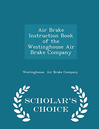 Air Brake Instruction Book of the Westinghouse Air Brake Company - Scholar's Choice Edition - Click to Buy
