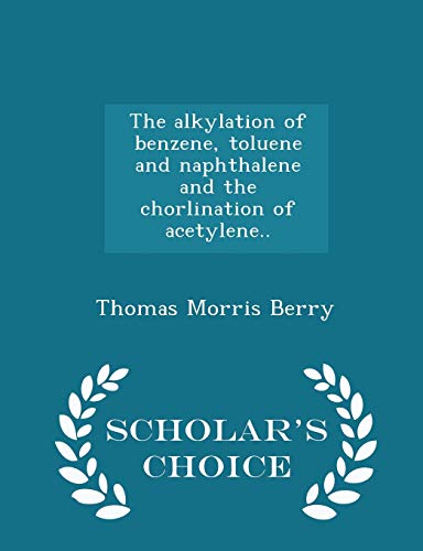 The alkylation of benzene, toluene and naphthalene and the chorlination of acetylene.. - Scholar's Choice Edition
