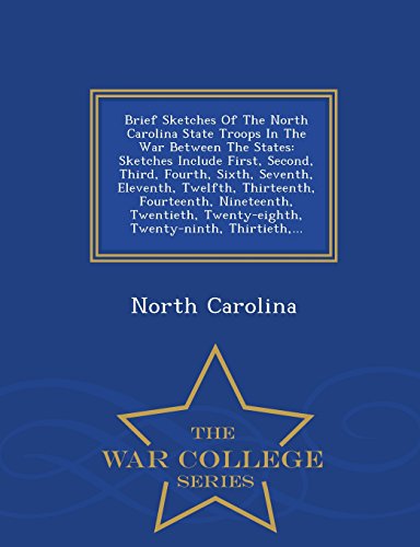 Brief Sketches of the North Carolina State Troops in the War Between the States: Sketches Include First, Second, Third, Fourth, Sixth, Seventh, ... Thirtieth, ... - War College Series - Click to Buy