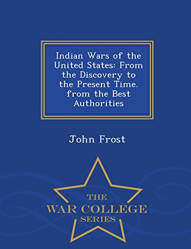 Indian Wars of the United States: From the Discovery to the Present Time. from the Best Authorities - War College Series - Click to Buy