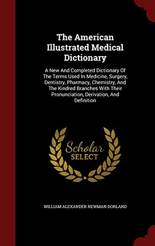 The American Illustrated Medical Dictionary: A New And Completed Dictionary Of The Terms Used In Medicine, Surgery, Dentistry, Pharmacy, Chemistry, ... Pronunciation, Derivation, And Definition - Click to Buy