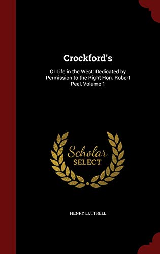 Crockford's: Or Life in the West: Dedicated by Permission to the Right Hon. Robert Peel, Volume 1 - Click to Buy
