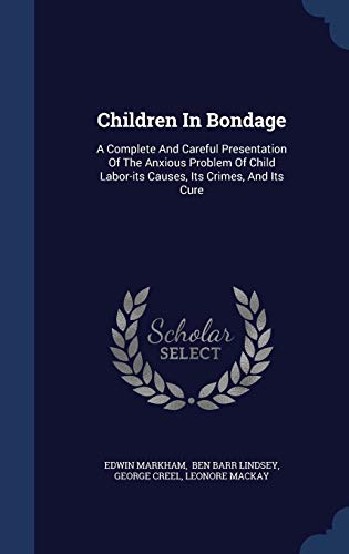 Children In Bondage: A Complete And Careful Presentation Of The Anxious Problem Of Child Labor-its Causes, Its Crimes, And Its Cure - Click to Buy