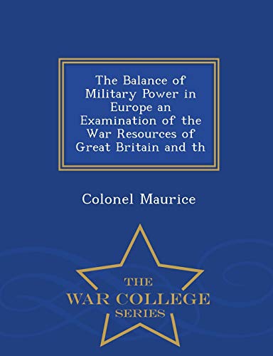 The Balance of Military Power in Europe an Examination of the War Resources of Great Britain and Th - War College Series - Click to Buy