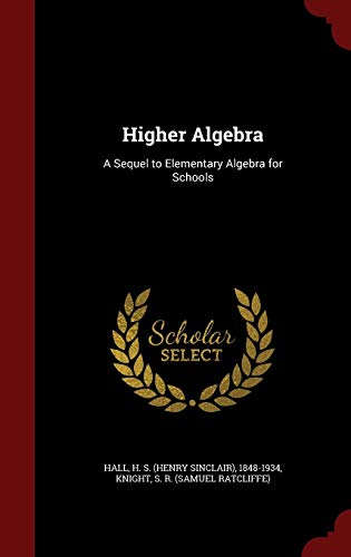 Higher Algebra: A Sequel to Elementary Algebra for Schools