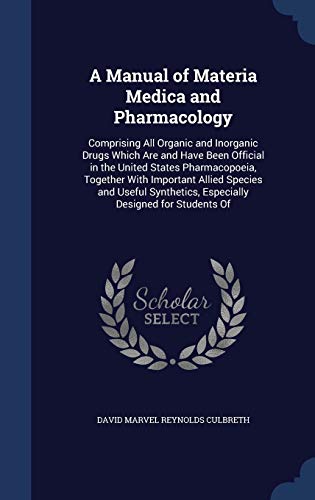 A Manual of Materia Medica and Pharmacology: Comprising All Organic and Inorganic Drugs Which Are and Have Been Official in the United States ... Especially Designed for Students Of - Click to Buy