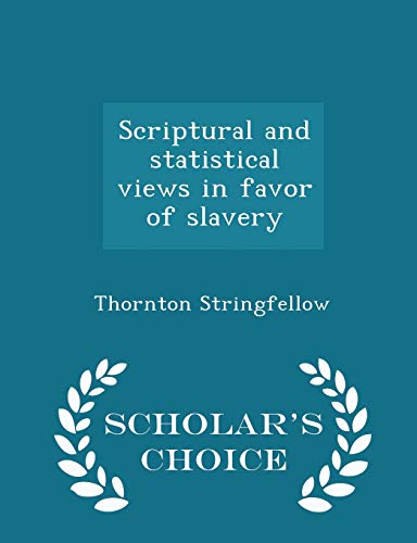 Scriptural and Statistical Views in Favor of Slavery - Scholar's Choice Edition - Click to Buy