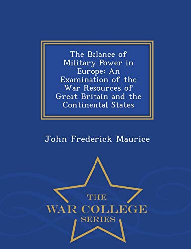 The Balance of Military Power in Europe: An Examination of the War Resources of Great Britain and the Continental States - War College Series - Click to Buy