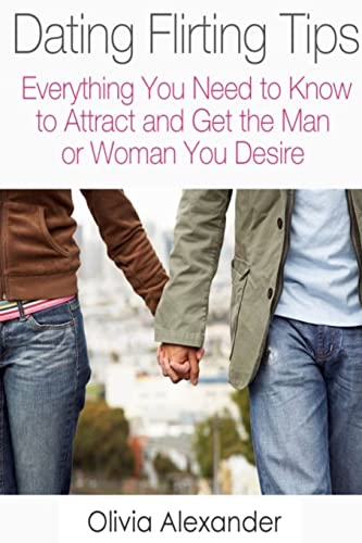 Dating Flirting Tips: Everything You Need to Know to Attract and Get the Man or Woman You Desire - Click to Buy
