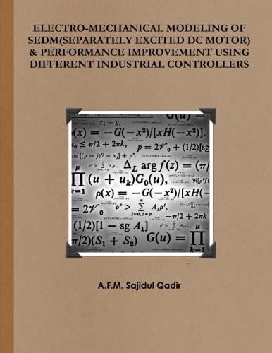 Electro-Mechanical Modeling of SEDM(Separately Excited DC Motor) & Performance Improvement Using Different Industrial Controllers - Click to Buy