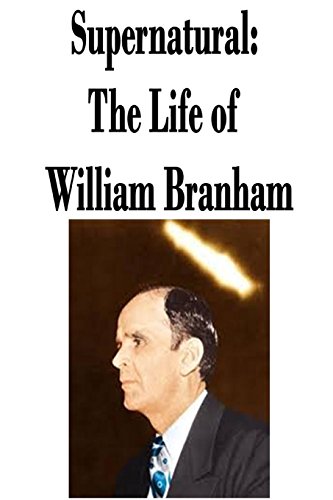 Supernatural: The Life of William Branham - Click to Buy