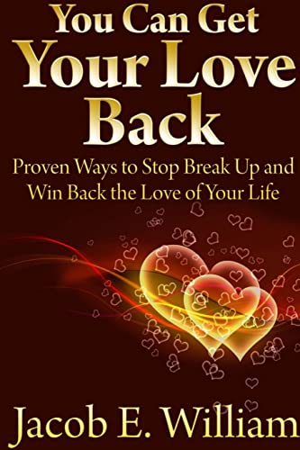 You Can Get Your Love Back: Proven Ways to Stop Break Up and Win Back the Love of Your Life - Click to Buy