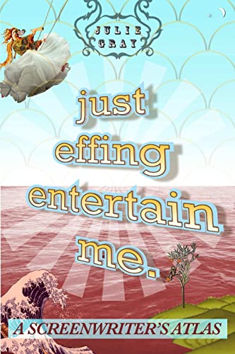 Just Effing Entertain Me: A Screenwriter's Atlas