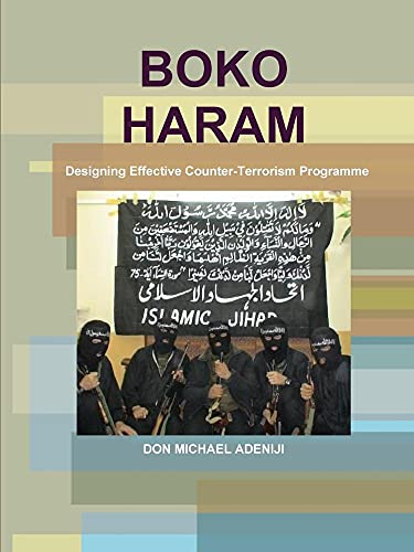 Boko Haram: Designing Effective Counter-Terrorism Programme - Click to Buy