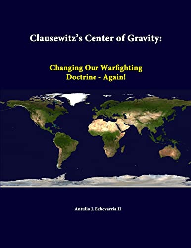 Clausewitz’s Center Of Gravity: Changing Our Warfighting Doctrine - Again! - Click to Buy