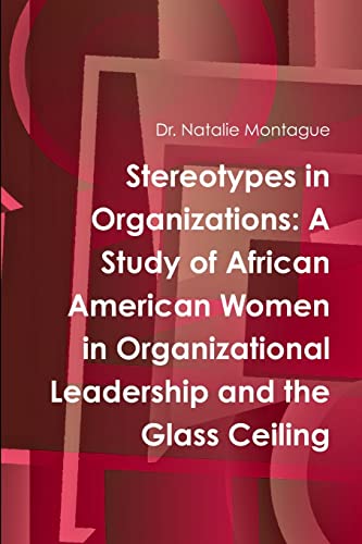 Stereotypes in Organizations: A Study of African American Women in Organizational Leadership and the Glass Ceiling - Click to Buy