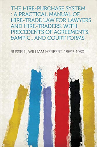 The Hire-Purchase System: A Practical Manual of Hire-Trade Law for Lawyers and Hire-Traders. with Precedents of Agreements, &C., and Court Forms - Click to Buy