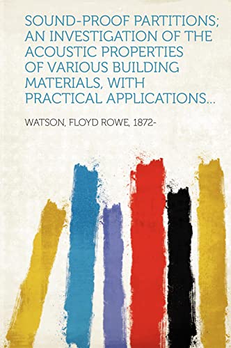 Sound-Proof Partitions; An Investigation of the Acoustic Properties of Various Building Materials, with Practical Applications...