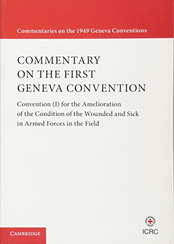 Commentary on the First Geneva Convention: Convention (I) for the Amelioration of the Condition of the Wounded and Sick in Armed Forces in the Field (Commentaries on the 1949 Geneva Conventions) - Click to Buy
