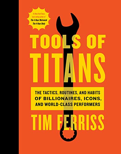 Tools of Titans: The Tactics, Routines, and Habits of Billionaires, Icons, and World-Class Performers - Click to Buy