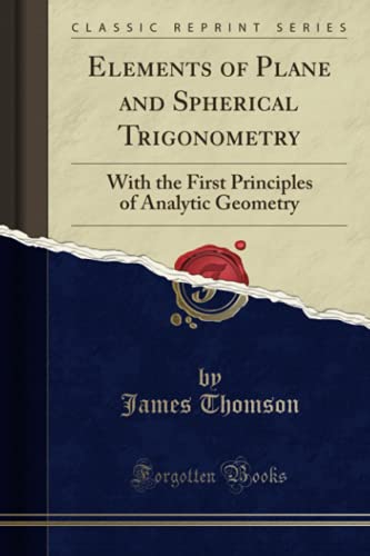 Elements of Plane and Spherical Trigonometry: With the First Principles of Analytic Geometry (Classic Reprint) - Click to Buy