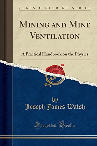 Mining and Mine Ventilation: A Practical Handbook on the Physics (Classic Reprint)