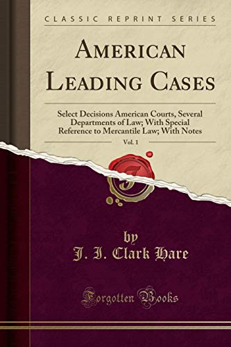 American Leading Cases, Vol. 1: Select Decisions American Courts, Several Departments of Law; With Special Reference to Mercantile Law; With Notes (Classic Reprint) - Click to Buy