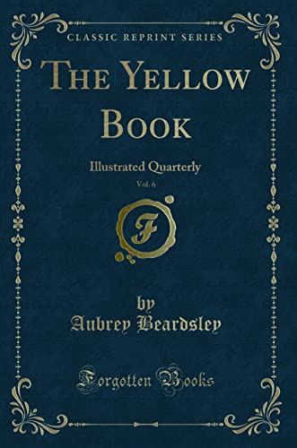 The Yellow Book, Vol. 6: Illustrated Quarterly (Classic Reprint)