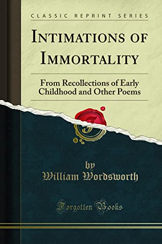 Intimations of Immortality: From Recollections of Early Childhood and Other Poems (Classic Reprint) - Click to Buy