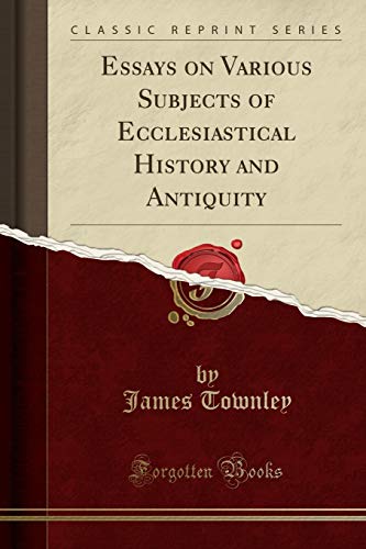 Essays on Various Subjects of Ecclesiastical History and Antiquity (Classic Reprint)