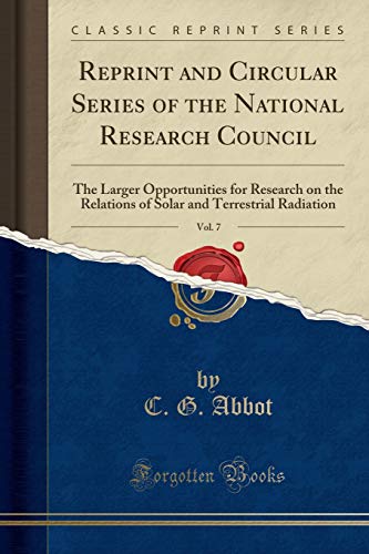 Reprint and Circular Series of the National Research Council, Vol. 7: The Larger Opportunities for Research on the Relations of Solar and Terrestrial Radiation (Classic Reprint) - Click to Buy