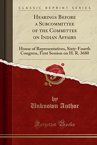 Hearings Before a Subcommittee of the Committee on Indian Affairs: House of Representatives, Sixty-Fourth Congress, First Session on H. R. 3680 (Classic Reprint) - Click to Buy
