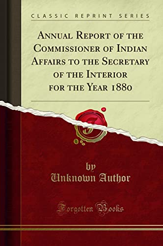 Annual Report of the Commissioner of Indian Affairs to the Secretary of the Interior for the Year 1880 (Classic Reprint) - Click to Buy