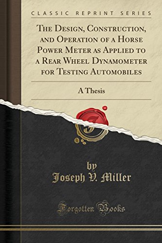 The Design, Construction, and Operation of a Horse Power Meter as Applied to a Rear Wheel Dynamometer for Testing Automobiles: A Thesis (Classic Reprint) - Click to Buy
