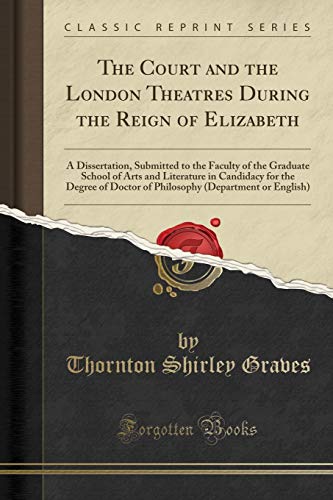 The Court and the London Theatres During the Reign of Elizabeth: A Dissertation, Submitted to the Faculty of the Graduate School of Arts and ... (Department or English) (Classic Reprint) - Click to Buy