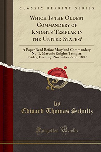 Which Is the Oldest Commandery of Knights Templar in the United States?: A Paper Read Before Maryland Commandery, No. 1, Masonic Knights Templar, Friday, Evening, November 22nd, 1889 (Classic Reprint) - Click to Buy