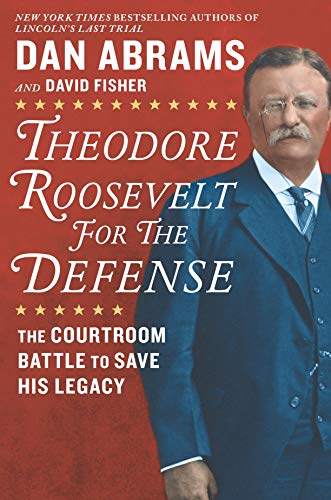Theodore Roosevelt for the Defense: The Courtroom Battle to Save His Legacy - Click to Buy
