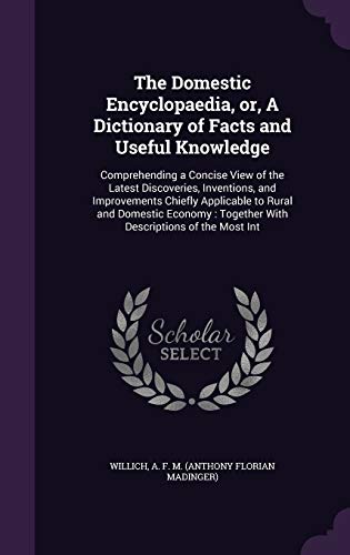 The Domestic Encyclopaedia, or, A Dictionary of Facts and Useful Knowledge: Comprehending a Concise View of the Latest Discoveries, Inventions, and Improvements Chiefly Applicable to Rural and Domestic Economy: Together With Descriptions of the Most Int - Click to Buy