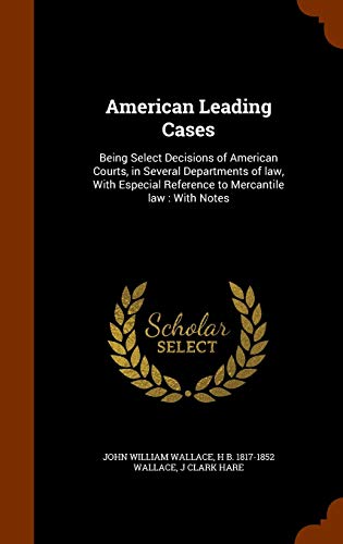 American Leading Cases: Being Select Decisions of American Courts, in Several Departments of law, With Especial Reference to Mercantile law: With Notes - Click to Buy