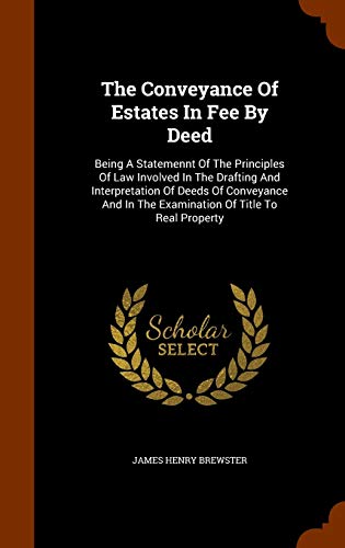The Conveyance Of Estates In Fee By Deed: Being A Statemennt Of The Principles Of Law Involved In The Drafting And Interpretation Of Deeds Of Conveyance And In The Examination Of Title To Real Property - Click to Buy