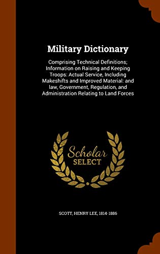 Military Dictionary: Comprising Technical Definitions; Information on Raising and Keeping Troops: Actual Service, Including Makeshifts and Improved ... and Administration Relating to Land Forces - Click to Buy