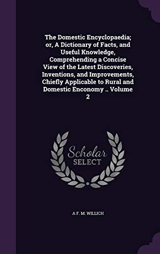 The Domestic Encyclopaedia; or, A Dictionary of Facts, and Useful Knowledge, Comprehending a Concise View of the Latest Discoveries, Inventions, and ... to Rural and Domestic Enconomy .. Volume 2 - Click to Buy